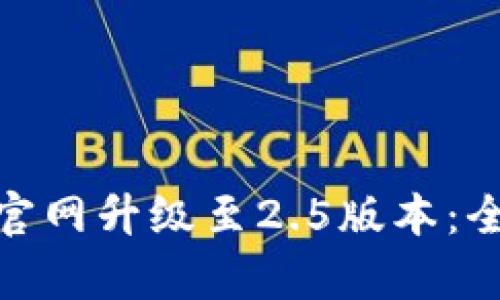 Tokenim 2.0官网升级至2.5版本:全新功能与解析