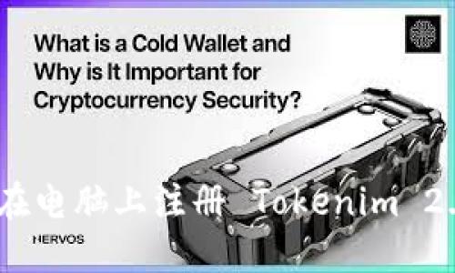 2023年最新指南:如何在电脑上注册 Tokenim 2.0,享受无缝区块链体验