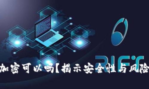 比特币钱包不加密可以吗?揭示安全性与风险的10个关键点