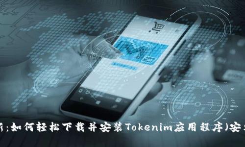 2023年最新：如何轻松下载并安装Tokenim应用程序（安卓243版本）