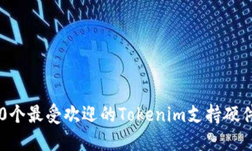 2023年10个最受欢迎的Tokenim支持硬件钱包推荐