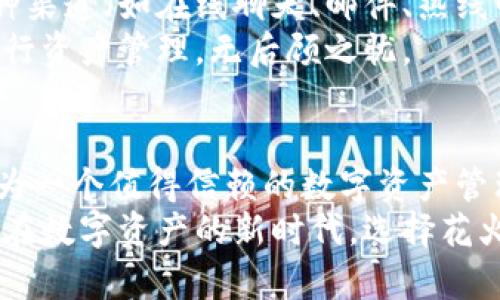 jiaoti2023年花火区块链数字钱包的5大优势，助你安全管理加密资产/jiaoti  
花火区块链, 数字钱包, 加密资产, 钱包安全/guanjianci  

引言：为什么选择花火区块链数字钱包？  
随着区块链技术的飞速发展和加密货币的普及，越来越多的人开始关注数字资产的安全性和管理方式。在众多数字钱包中，花火区块链数字钱包因其独特的优势逐渐受到用户的青睐。本文将深入探讨花火区块链数字钱包的特点，帮助你更好地理解这一安全、便捷的加密资产管理工具。

一、界面友好的用户体验  
花火区块链数字钱包的用户界面设计简单而直观，新手用户也能顺利上手。各种功能的布局明确，用户可以轻松找到需要的操作。无论是查看余额、发送币种还是接收款项，都不需要繁琐的步骤，大大提高了用户的使用效率。  
此外，花火钱包在不同平台上的适配性强，无论是手机、平板还是电脑，用户都能享受到一致的使用体验。这样的设计理念，不仅关注了功能的实用性，同时也给用户带来了心理上的舒适感。

二、强大的安全保护措施  
在数字资产交易中，安全始终是一个重中之重的问题。花火区块链数字钱包采用了多层加密技术，有效保障用户的私钥和交易信息不被泄露。同时，钱包还实现了生物识别技术（如指纹解锁和面部识别），进一步增强了安全性。  
为了防止黑客攻击，花火钱包还设有资产冷存储功能。大部分资产将存储在离线环境中，只有在需要进行交易时，才会临时转移到在线钱包中。这种策略大幅度降低了网络攻击带来的风险。

三、广泛的币种支持  
花火区块链数字钱包支持多种加密货币，包括但不限于比特币、以太坊、莱特币及众多ERC-20代币。这种多样性使得用户可以轻松管理自己的多元化资产，而无需频繁切换不同钱包，提高了管理效率。  
随着新的币种不断涌现，花火钱包还会定期更新，以支持最新的加密货币和技术。这一更新机制确保用户始终可以在平台内交易任何自己需要的资产，确保了用户投资的灵活性。

四、便捷的交易服务  
花火区块链数字钱包提供了简单高效的交易服务。用户可以随时进行数字货币的转账和交易，操作步骤清晰且处理速度快，从而解决了传统交易所长时间等待的问题。此外，交易费用透明，用户在每笔交易之前都能清楚了解所需的费用，避免了隐藏费用的困扰。  
为了提升用户体验，花火钱包的交易记录功能非常全面，用户可以轻松查看以往的交易记录、手续费和时间等信息，方便用户进行资产分析和管理。

五、优质的客服支持  
用户在使用花火区块链数字钱包的过程中，如果遇到问题，可以随时联系其客服团队。花火钱包提供24小时在线服务，用户可以通过多种渠道（如在线聊天、邮件、热线电话等）获取帮助。  
客服团队在处理问题时反应迅速，对于用户的咨询和建议也表现出高度的重视。这样的服务使得用户在使用过程中更加安心，放心地进行资产管理，无后顾之忧。

总结：你的数字资产管家  
综上所述，花火区块链数字钱包凭借其友好的用户体验、强大的安全保护措施、广泛的币种支持、便捷的交易服务和优质的客服支持，成为一个值得信赖的数字资产管理工具。无论你是加密货币的新手还是老手，花火钱包都能为你提供专业、便捷、安全的服务，让你更好地管理和投资自己的数字资产。  
用户在选择数字钱包时应考虑诸多因素，而花火钱包的独特优势无疑使其在市场中占据了一席之地，是一个不可或缺的资产管理工具。在数字资产的新时代，选择花火钱包，安全和便利尽在掌握。