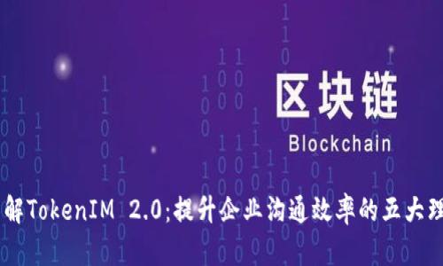 了解TokenIM 2.0：提升企业沟通效率的五大理由