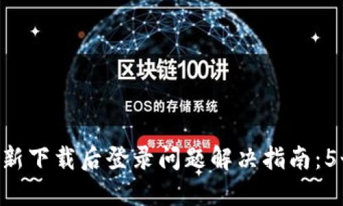 Tokenim重新下载后登录问题解决指南:5个实用步骤