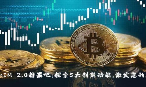 2023年TokenIM 2.0糖果吧:探索5大创新功能,激发您的数字资产热情