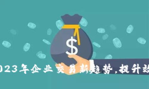 1688数字钱包支付：2023年企业交易新趋势，提升效率与安全性的5大优势