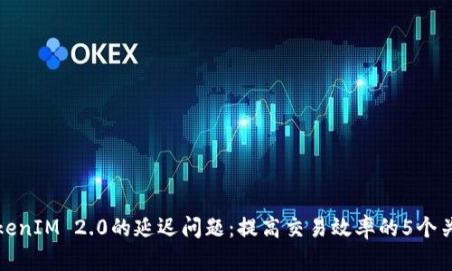 探讨TokenIM 2.0的延迟问题:提高交易效率的5个关键因素
