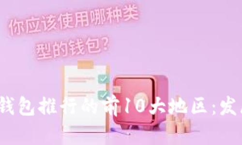 2023年全球数字钱包推行的前10大地区：发展趋势与影响分析