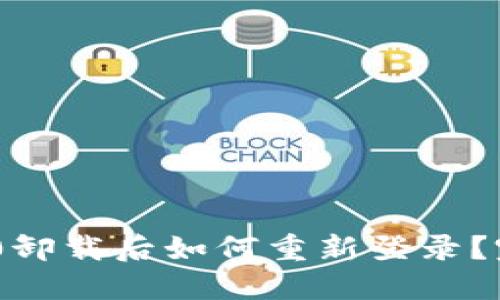 Tokenim 2.0卸载后如何重新登录?完整操作指南
