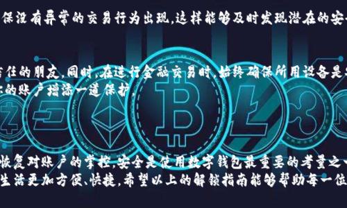 ртиттл2023年数字钱包解锁指南：5个步骤助你安全快捷完成/ртиттл  
数字钱包, 解锁方法, 安全交易, 虚拟货币/guanjianci

数字钱包的定义与分类  
在当今数字化时代，数字钱包成为了人们日常生活中不可或缺的一部分。它是一个用于存储、管理及消费数字资产的工具，可以帮助用户储存现金、信用卡信息、优惠券等。根据其功能和使用场景，数字钱包大致可分为以下几类：  
首先，移动支付钱包，如Apple Pay和Google Pay。这类钱包允许用户通过手机进行支付，方便快捷，是许多人常用的支付方式。其次，虚拟货币钱包，专门用于存储和管理比特币、以太坊等加密货币。还有第三类，电子商务平台的钱包，如支付宝和微信支付，这类钱包除了支付功能外，还提供了很多增值服务，例如在线购物、转账、理财等。  

为何需要解锁数字钱包  
无论是由于忘记密码、账户安全问题还是设备更换，用户不可避免地会遇到需要解锁数字钱包的情况。解锁数字钱包既是为了恢复对账户的控制，也关乎到账户的资金安全。在许多情况下，用户在尝试多次后仍然无法解锁，造成不必要的困扰。  
解锁数字钱包的过程可以涉及多种因素，包括个人信息验证、短信确认、或者更复杂的生物识别技术。了解这些也能让用户在未来使用数字钱包时更加安心，有效避免潜在的风险。  

解锁数字钱包的步骤详解  
为了帮助用户们顺利解锁数字钱包，以下列出了五个具体的步骤：  

步骤一：确认钱包类型  
首先，用户需要确认自己所使用的钱包类型。不同类型的钱包有各自独特的解锁方式，而了解这一点将有助于后续步骤的执行。例如，对比特币钱包来说，解锁方式与移动支付钱包截然不同。有时候，用户可能会感到困惑，导致选择不当，这样不仅浪费时间，还可能进一步加大解锁难度。  

步骤二：访问官方平台  
访问数字钱包的官方网站，找到“忘记密码”或“解锁”链接。这一过程至关重要，因为许多盗版的应用程序会模仿官方界面，用户在此时若选择错误的链接，可能会导致账户信息泄露。官方页面通常提供可靠的帮助选项，确保用户在信息保护上不会受到威胁。  

步骤三：信息验证  
在定位到正确的页面后，按照指示输入所需的信息，例如注册手机号、电子邮箱或者其他个人信息。对于一些钱包，系统可能会要求回答安全问题，这个环节的复杂程度因钱包类型而异。有时候，可能会收到一条验证码，通过手机短信或电子邮箱发送，这是为了确保用户身份的合法性。  

步骤四：设置新密码  
完成身份验证后，用户将被引导到设置新密码的界面。此时，请务必创建一个强劲且安全的新密码，避免使用简单的数字或字母组合。建议至少包含8位以上的字符，并且混合使用大小写字母、数字及特殊符号。密码的安全性是确保账户安全的第一道防线。  

步骤五：确认解锁  
最后，完成密码设置后，系统会提示账户解锁成功。这个时候，用户可以选择重新登录到钱包。还建议用户在登录后，检查账户的交易记录，确保没有异常的交易行为出现，这样能够及时发现潜在的安全隐患。  

注意事项与安全防范  
解锁数字钱包虽然并不复杂，但在过程中须注意几个关键点。首先，保护密码的机密性。切勿将新设置的密码泄漏给任何人，甚至包括你最信任的朋友。同时，在进行金融交易时，始终确保所用设备是安全的。避免在公共场所的Wi-Fi网络上执行敏感操作，以降低被黑客攻击的风险。  
其次，启用双重认证功能。如果你的数字钱包支持双重认证，切记启用这项功能。这层额外的安全措施能够有效防止未经授权的访问，并为你的账户增添一道保护。  
最后，定期检查和更新个人信息及安全设置。这不仅意味着定期更改密码，还包括监测账户的使用情况，确保没有任何可疑活动。  

总结  
解锁数字钱包的步骤虽然大致相同，但用户在执行时的体验可能会有所不同。通过上述五个步骤，用户可以有效地应对各类解锁场景，快速恢复对账户的掌控。安全是使用数字钱包最重要的考量之一，仅通过正确的步骤和细致的防范手段，才能保证你的资金安全，享受数字钱包带来的便捷。  
在数字化的浪潮中，数字钱包的普及已不可逆转。无论是进行电商购物，亦或是投资虚拟货币，掌握数字钱包的使用与解锁方法将使用户的生活更加方便、快捷。希望以上的解锁指南能够帮助每一位用户更安全、愉快地享受数字钱包的每一项服务。