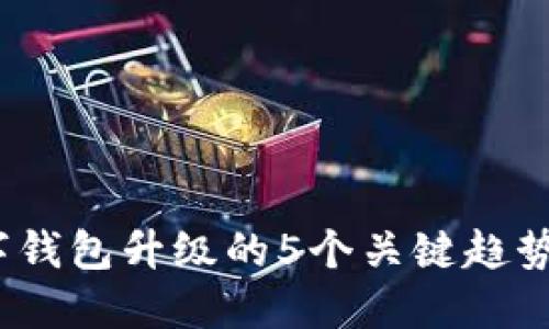 2023年数字钱包升级的5个关键趋势与实用建议