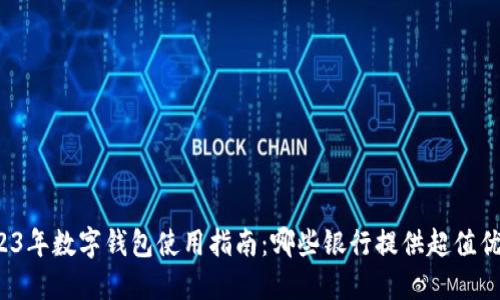 2023年数字钱包使用指南:哪些银行提供超值优惠?
