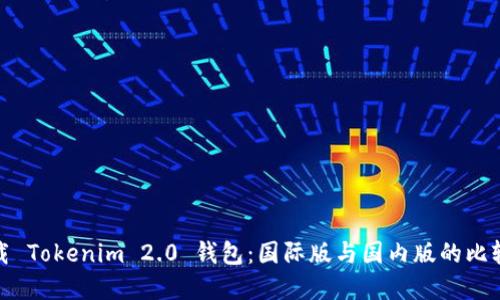 如何下载 Tokenim 2.0 钱包:国际版与国内版的比较与选择