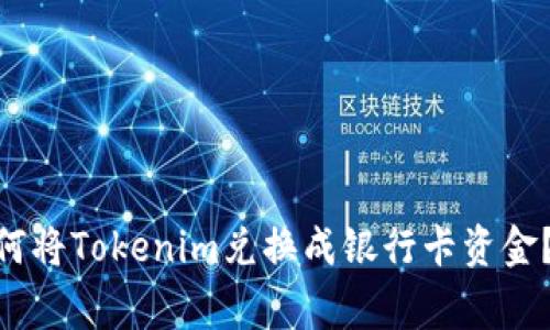 2023年最新攻略:如何将Tokenim兑换成银行卡资金?实用步骤与注意事项