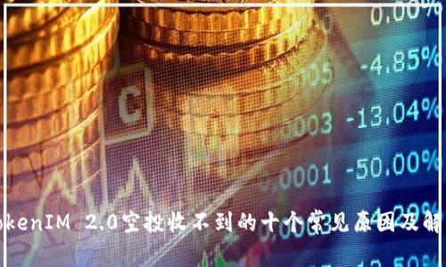 揭秘TokenIM 2.0空投收不到的十个常见原因及解决方案