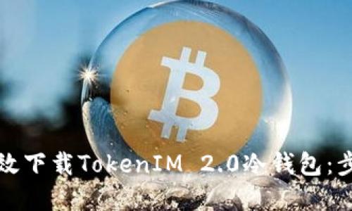 如何高效下载TokenIM 2.0冷钱包:步骤详解