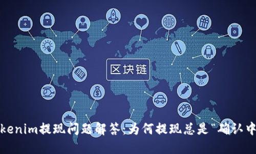 Tokenim提现问题解答：为何提现总是“确认中”？