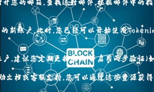 要在Tokenim平台上注册邮箱，您可以按照以下步骤进行：

步骤一：访问Tokenim官方网站
首先，打开您的浏览器，输入Tokenim的官方网站地址并访问。确保您使用的是官方网站，以避免下载任何潜在的恶意软件或进入钓鱼网站。

步骤二：找到注册入口
在Tokenim的首页上，您会看到“注册”或“创建账户”按钮。通常这些按钮位于页面的显眼位置，例如右上角。点击这个按钮以开始您的注册过程。

步骤三：填写注册信息
在接下来的注册表单中，请填写所需的信息。通常，您需要提供以下信息：
ul
    li您的邮箱地址/li
    li所选择的用户名/li
    li密码（通常需要符合一定的复杂性要求）/li
/ul
请确保您输入的邮箱地址是有效的，因为系统会向该邮箱发送验证邮件。

步骤四：同意条款与条件
在填写完信息后，您通常需要勾选一个选项以表示您同意平台的条款与条件。务必详细阅读这些条款，以了解您在使用平台时的权利和义务。

步骤五：邮箱验证
完成注册信息填写后，系统会向您提供的邮箱发送一封验证邮件。请打开您的邮箱，查找这封邮件。根据邮件中的指示完成验证，通常需要点击一个链接来激活您的账户。

步骤六：登录账户
验证成功后，您可以返回Tokenim平台，使用注册的邮箱和密码登录您的新账户。此时，您已经可以开始使用Tokenim提供的各种服务和功能。

额外提示
在注册过程中，请务必确保您的密码安全，并使用强密码以保护您的账户。建议您定期更换密码，并启用两步验证（如果平台提供此功能）以增加安全性。

如果在注册过程中遇到任何问题，Tokenim通常会在其网站上提供帮助文档或客服支持，您可以通过这些资源获得帮助。希望这些信息能帮助您顺利在Tokenim上注册邮箱并创建账户！