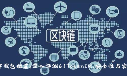 2023年最强数字钱包推荐：深入评测61TokenIM，安全性与实用性的完美结合