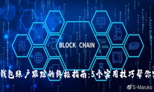2023年数字钱包账户跟踪的终极指南:5个实用技巧帮你实现无缝监控