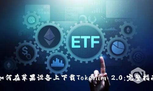 如何在苹果设备上下载Tokenim 2.0:完整指南