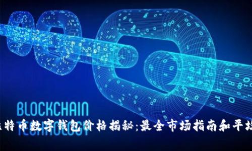 2023年比特币数字钱包价格揭秘:最全市场指南和平均费用分析