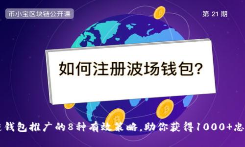 区块链钱包推广的8种有效策略,助你获得1000 忠实用户