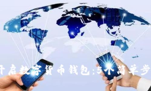 2023年如何开启数字货币钱包:5个简单步骤和注意事项