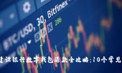 2023年建设银行数字钱包退款全攻略:10个常见问题解析