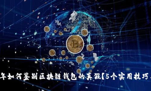 2023年如何鉴别区块链钱包的真假?5个实用技巧与方法