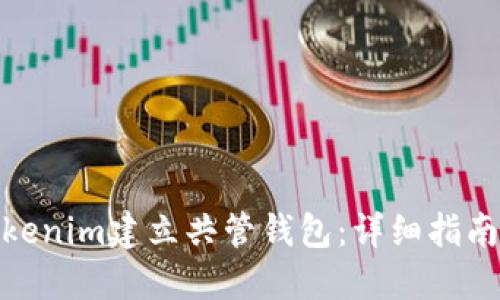 如何使用Tokenim建立共管钱包:详细指南与实操步骤