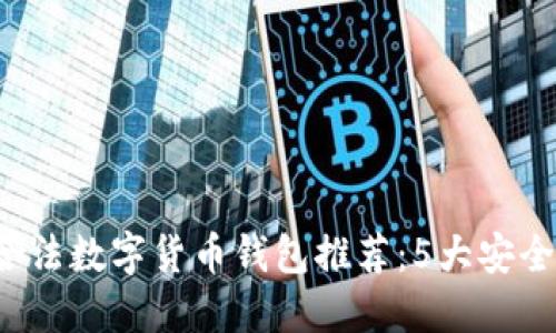 2023年国内合法数字货币钱包推荐：5大安全易用平台一览