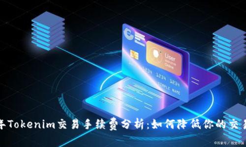 2023年Tokenim交易手续费分析：如何降低你的交易成本？