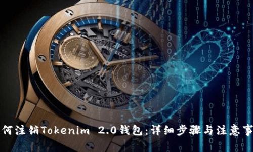 如何注销Tokenim 2.0钱包:详细步骤与注意事项