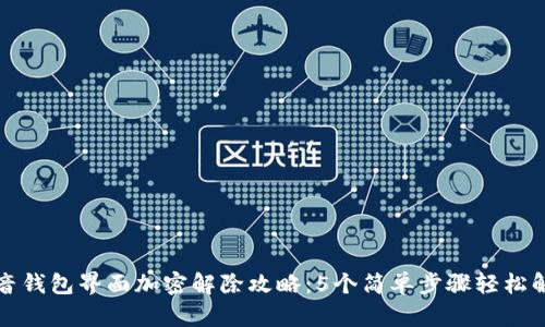抖音钱包界面加密解除攻略:5个简单步骤轻松解决