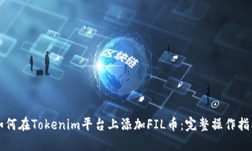 如何在Tokenim平台上添加FIL币：完整操作指南