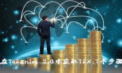 如何在Tokenim 2.0中获取TRX：7个步骤详解