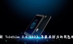 深入解析 Tokenim 2.0：2023 年最具潜力的