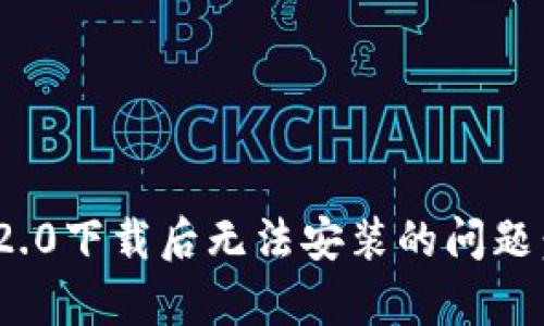 如何解决TokenIM 2.0下载后无法安装的问题:5个有效的解决方案