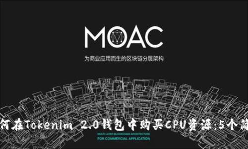 详解如何在Tokenim 2.0钱包中购买CPU资源：5个简单步骤