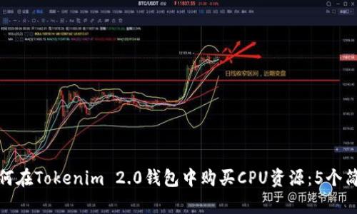 详解如何在Tokenim 2.0钱包中购买CPU资源：5个简单步骤