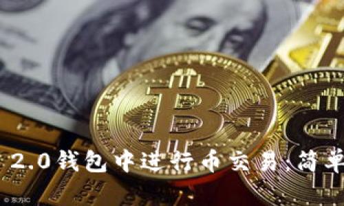 如何在Tokenim 2.0钱包中进行币交易:简单易懂的操作指南