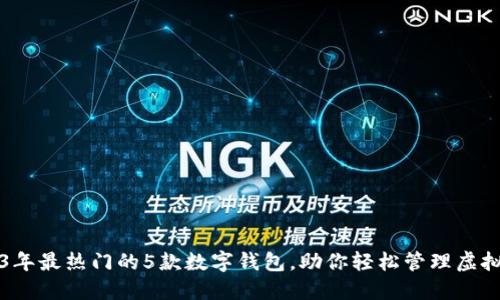 2023年最热门的5款数字钱包,助你轻松管理虚拟资产