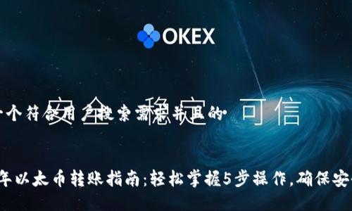 思考一个符合用户搜索需求并且的
2023年以太币转账指南:轻松掌握5步操作,确保安全无忧