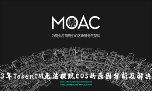 2023年TokenIM无法提现EOS的原因分析及解决方案