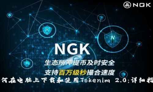 如何在电脑上下载和使用Tokenim 2.0:详细指南