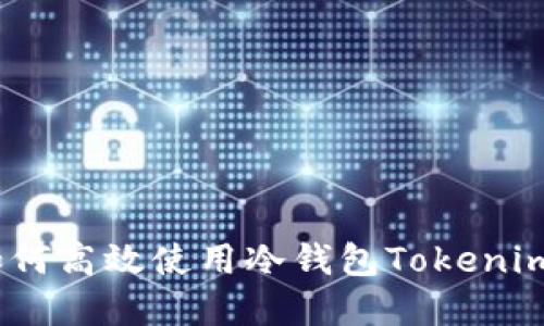 彻底解读:如何高效使用冷钱包Tokenim的详细教程