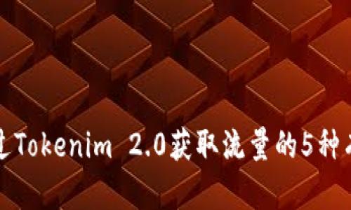 如何通过Tokenim 2.0获取流量的5种有效方法