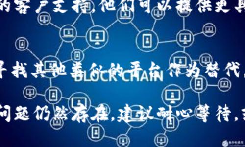 关于 TokenIm 这个平台无法打开的问题，可能有几种原因。以下是一些可能的情况和解决办法，供你参考：

### 可能的原因

服务器问题
最常见的问题是服务器故障。TokenIm 可能正在进行维护或者遇到了意外的技术问题。你可以尝试访问他们的官方社交媒体渠道，查看是否有相关的公告。

网络连接问题
检查你的网络连接是否稳定。有时，网络波动可能导致某些网站无法正常加载。你可以尝试重启路由器，或者使用不同的网络，比如切换到移动数据。

区域限制
某些平台可能会在特定地区实施访问限制。如果你在某些国家或地区，可能会被屏蔽。你可以尝试使用 VPN 服务，改变你的 IP 地址，看是否能够访问。

浏览器缓存问题
有时候，浏览器的缓存和 Cookie 会导致页面加载出现问题。试着清除浏览器的缓存，或者使用无痕/隐身模式来访问 TokenIm。

DNS 设置问题
DNS 解析问题也可能导致网站无法打开。可以尝试更改 DNS 设置，使用公共 DNS（如 Google 的 8.8.8.8 或 Cloudflare 的 1.1.1.1）来解决这个问题。

### 解决办法

重启设备
有时，简单的重启你的计算机或移动设备就可以解决临时的连接问题。

联系支持团队
如果以上方法都没有解决问题，可以考虑直接联系 TokenIm 的客户支持。他们可以提供更具体的帮助，尤其是在系统出现问题时。

替代方案
如果确实无法访问 TokenIm，而你又急需使用相关功能，可以寻找其他类似的平台作为替代。网上有许多类似的工具和资源可供选择。

希望这些信息能帮助你解决无法打开 TokenIm 的问题。如果问题仍然存在，建议耐心等待，或多渠道查询相关信息。