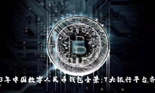 2023年中国数字人民币钱包全景：7大银行平台齐分析